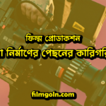 ফিল্ম প্রোডাকশন: সিনেমা নির্মাণের পেছনের কারিগরি দিক